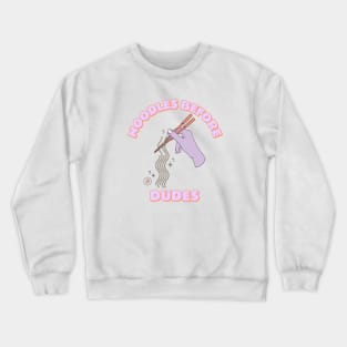 Noodles before dudes Crewneck Sweatshirt